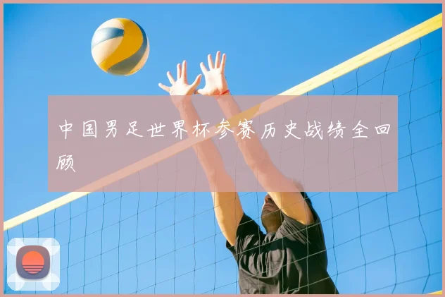 中国男足世界杯参赛历史战绩全回顾