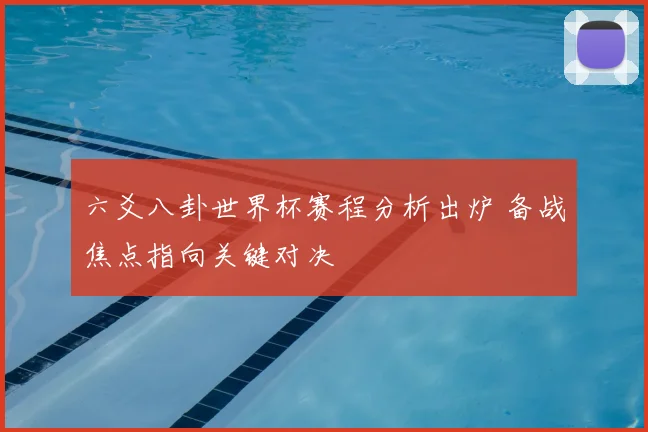 六爻八卦世界杯赛程分析出炉 备战焦点指向关键对决
